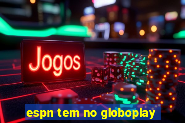 espn tem no globoplay